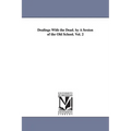 Dealings With the Dead. by A Sexton of the Old School. Vol. 2