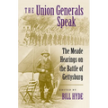 The Union Generals Speak: The Meade Hearings on the Battle of Gettysburg