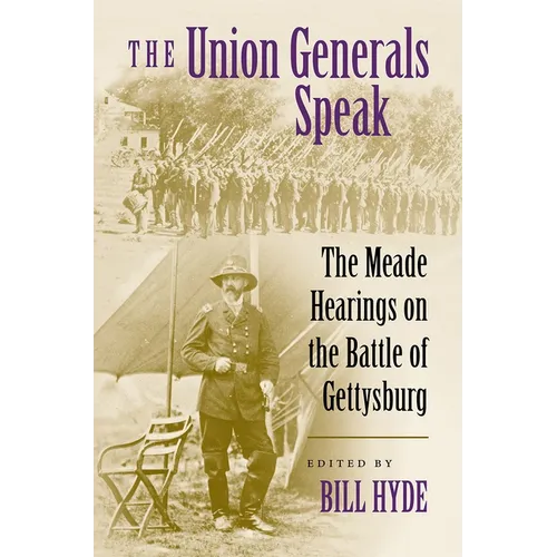 The Union Generals Speak: The Meade Hearings on the Battle of Gettysburg