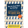 But He Doesn't Know the Territory: The Story Behind Meredith Willson's the Music Man
