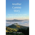 Another Camino Story: Learning to walk my own Camino through life on 500 miles to Santiago de Compostela, Spain
