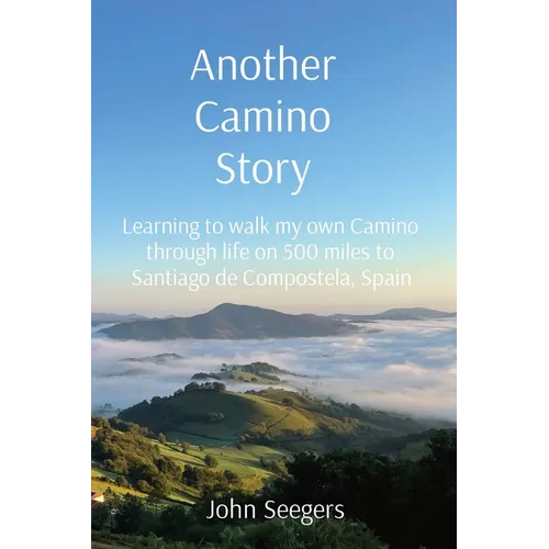 Another Camino Story: Learning to walk my own Camino through life on 500 miles to Santiago de Compostela, Spain