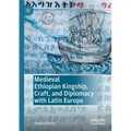 Medieval Ethiopian Kingship, Craft, and Diplomacy with Latin Europe