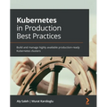 Kubernetes in Production Best Practices: Build and manage highly available production-ready Kubernetes clusters