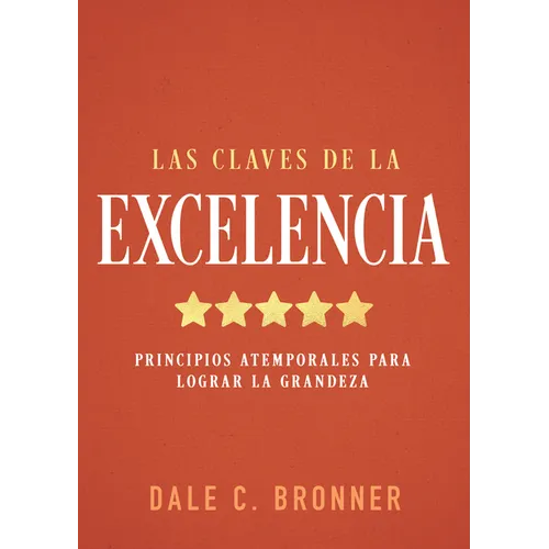 Las Claves de la Excelencia: Principios Atemporales Para Lograr La Grandeza