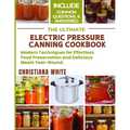 The Ultimate Electric Pressure Canning Cookbook: Modern Techniques for Effortless Food Preservation and Delicious Meals Year-Round.