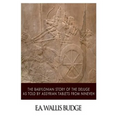 The Babylonian Story of the Deluge as Told by Assyrian Tablets from Nineveh