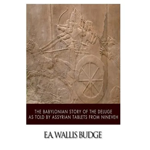 The Babylonian Story of the Deluge as Told by Assyrian Tablets from Nineveh