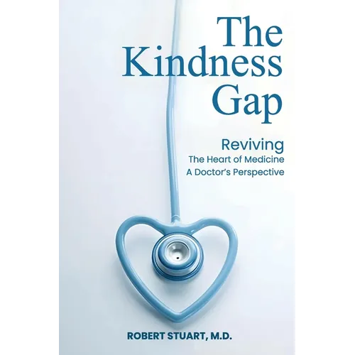 The Kindness Gap: Reviving the Heart of Medicine A Doctor's Perspective