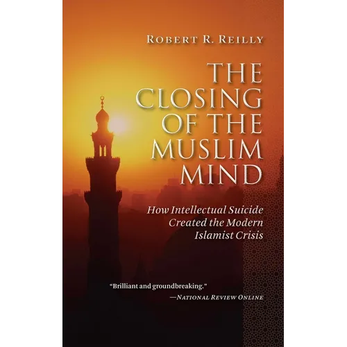 The Closing of the Muslim Mind: How Intellectual Suicide Created the Modern Islamist Crisis