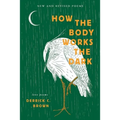 How The Body Works The Dark: New and Revised Love Poems