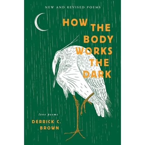 How The Body Works The Dark: New and Revised Love Poems
