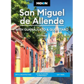 Moon San Miguel de Allende: With Guanajuato & Queretaro: Art & Architecture, Local Flavors & Festivals, Day Trips
