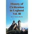 History of Civilization in England Vol. III