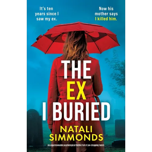 The Ex I Buried: An unputdownable psychological thriller full of jaw-dropping twists