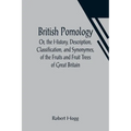 British Pomology; Or, the History, Description, Classification, and Synonymes, of the Fruits and Fruit Trees of Great Britain