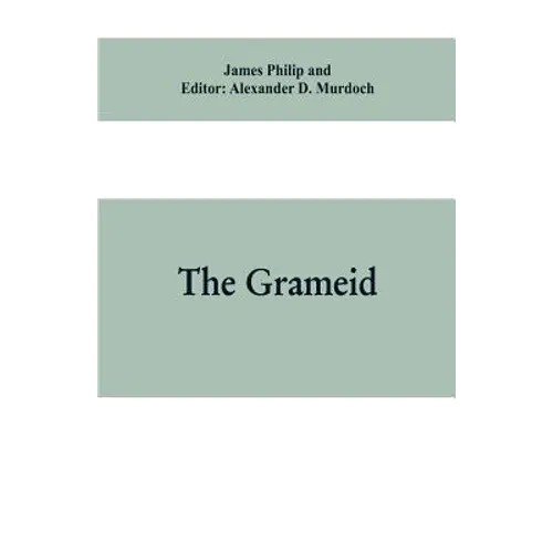 The Grameid: an heroic poem descriptive of the campaign of Viscount Dundee in 1689 and other pieces