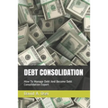 Debt Consolidation: How To Manage Debt And Become Debt Consolidation Expert