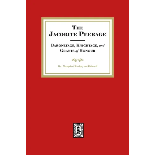 The Jacobite Peerage Baronage, Knightage and Grants of Honour