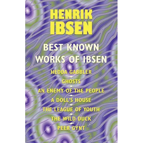 The Best Known Works of Ibsen: Ghosts, Hedda Gabler, Peer Gynt, A Doll's House, and More
