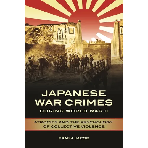 Japanese War Crimes During World War II: Atrocity and the Psychology of Collective Violence