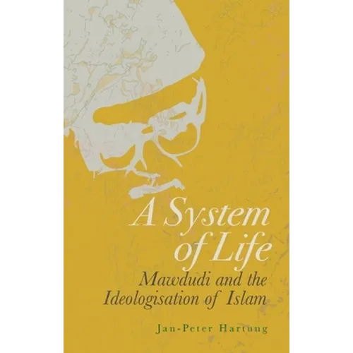 A System of Life: Mawdudi and the Ideologisation of Islam