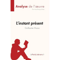 L'instant présent de Guillaume Musso (Analyse de l'oeuvre): Résumé complet et analyse détaillée de l'oeuvre