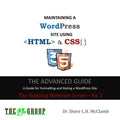 MAINTAINING A WordPress Site Using HTML & CSS: The Advance Guide: A Guide for Formatting and Styling a WordPress Site