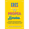 Eres tu propia heroína: Guía para chicas adolescentes: Cómo superar tu inseguridad, vencer el miedo al fracaso y tomar el control de tu vida