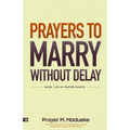 Prayers to Marry without Delay: Destroying Demonic Delays to Your Marital Destiny, Pray Your Way into Marital Breakthrough