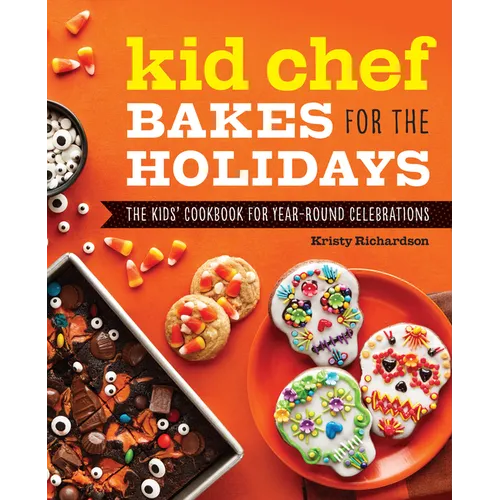 Kid Chef Bakes for the Holidays: The Kids' Cookbook for Year-Round Celebrations