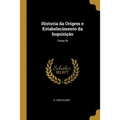 Historia da Origem e Estabelecimento da Inquisiçáo: Tomo III
