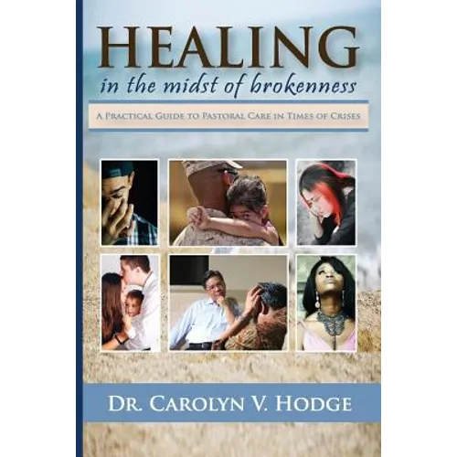 Healing in the Midst of Brokenness: A Practical Guide to Pastoral Care in Times of Crises