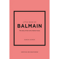 Little Book of Balmain: The Story of the Iconic Fashion House