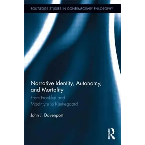 Narrative Identity, Autonomy, and Mortality: From Frankfurt and MacIntyre to Kierkegaard