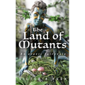 The Land of Mutants. An Erotic Fairytale: Forbidden Fantasies from Magical World