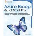 Azure Bicep QuickStart Pro: From JSON and ARM Templates to Advanced Deployment Techniques, CI/CD Integration, and Environment Management