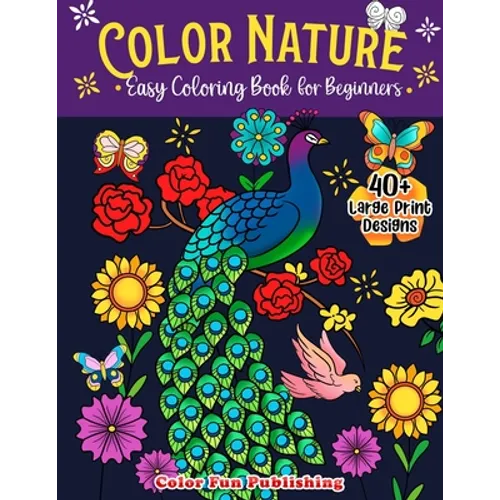 Color Nature: Easy Coloring Book for Adults, Large Print Designs for Stress Relieving and Relaxation