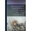 History Of The Old Tennent Church: With Biographical Sketches Of Its Pastors