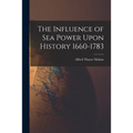 The Influence of Sea Power Upon History 1660-1783