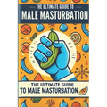 The Ultimate Guide to Male Masturbation: All about male masturbation