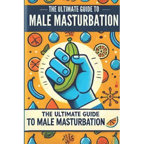 The Ultimate Guide to Male Masturbation: All about male masturbation
