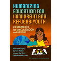 Humanizing Education for Immigrant and Refugee Youth: 20 Strategies for the Classroom and Beyond