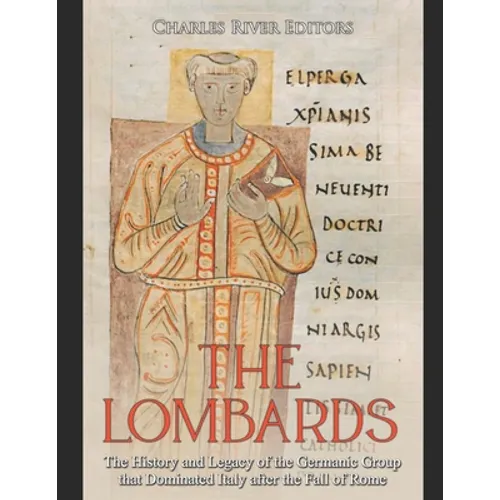 The Lombards: The History and Legacy of the Germanic Group that Dominated Italy after the Fall of Rome
