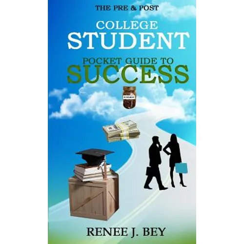The Pre & Post College Student Pocket Guide to Success: How to Attend College with Little to No Debt, Proactively Prepare for the Workforce, Obtain &