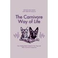 The Carnivore Way of Life: Raw Feeding Made Simple for Cats, Dogs and Other Carnivore Companions