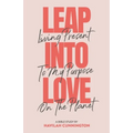 Leap into Love: Living Present to my Purpose on the Planet