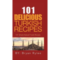 101 Delicious Turkish Recipes: Quick and Easy Turkish Recipes for the Entire Family