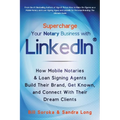 Supercharge Your Notary Business With LinkedIn: How Mobile Notaries and Loan Signing Agents Build Their Brand, Get Known, and Connect With Their Dream