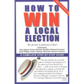 How to Win a Local Election, Revised: A Complete Step-By-Step Guide
